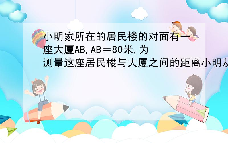 小明家所在的居民楼的对面有一座大厦AB,AB＝80米,为测量这座居民楼与大厦之间的距离小明从自己家的窗户C处测得大厦顶部A的仰角为37°,大厦底部B的俯角为48°,求CD的长度.(结果保留整数）（