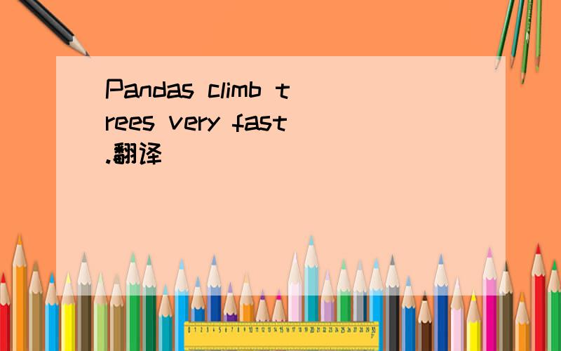 Pandas climb trees very fast.翻译