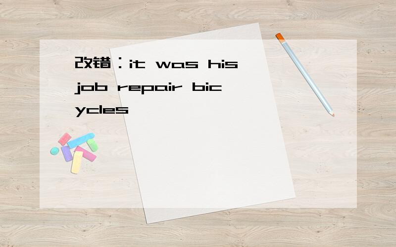 改错：it was his job repair bicycles