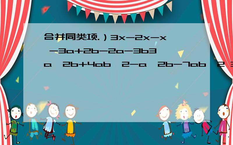 合并同类项.）3x-2x-x -3a+2b-2a-3b3a^2b+4ab^2-a^2b-7ab^2 3x^2-2xy+y^2-3x^2+3xy