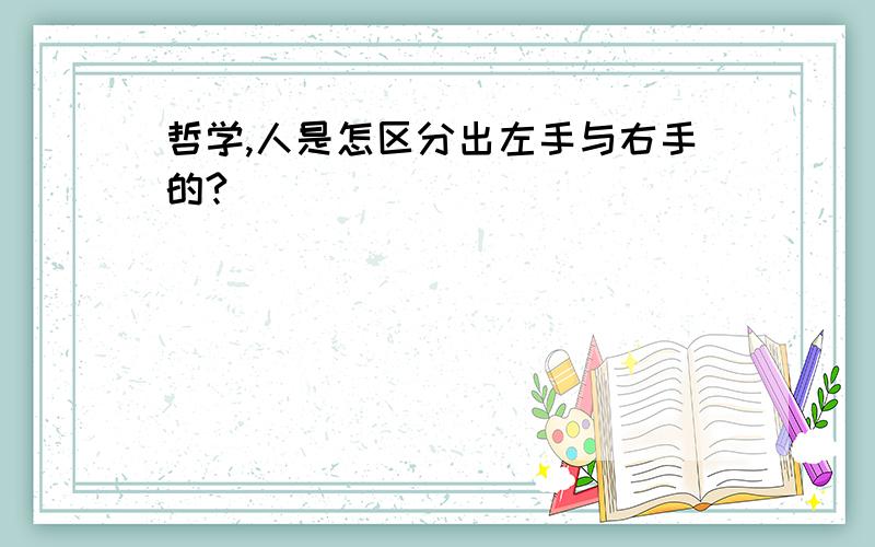 哲学,人是怎区分出左手与右手的?