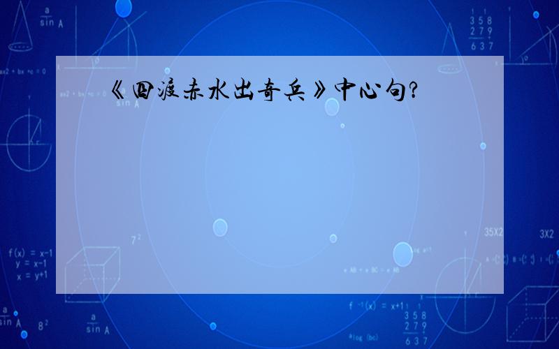 《四渡赤水出奇兵》中心句?