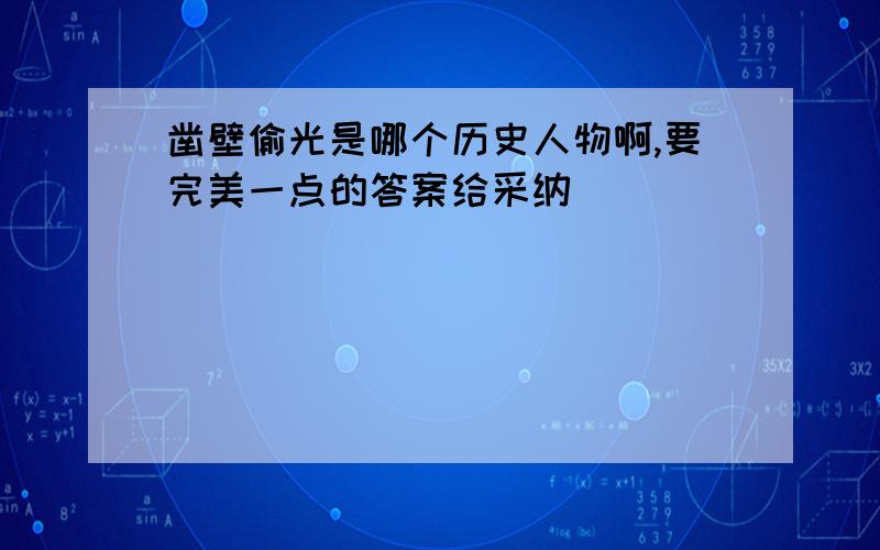 凿壁偷光是哪个历史人物啊,要完美一点的答案给采纳