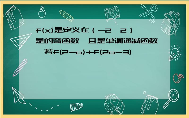 f(x)是定义在（-2,2）是的奇函数,且是单调递减函数,若f(2-a)+f(2a-3)