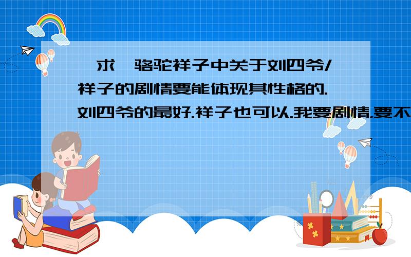 【求】骆驼祥子中关于刘四爷/祥子的剧情要能体现其性格的.刘四爷的最好.祥子也可以.我要剧情，要不给个原文网址也可以。