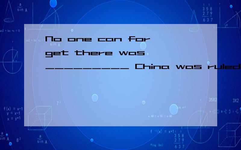 No one can forget there was _________ China was ruled by foreign countries.A.time when B.a time while C.a time when D.time a whilepeople ------the party were all his friendsA.presented at B.were present at C.who present at  D.present at