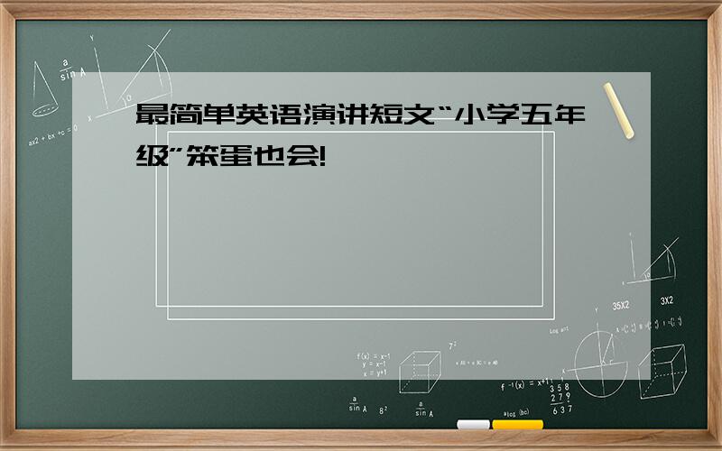 最简单英语演讲短文“小学五年级”笨蛋也会!