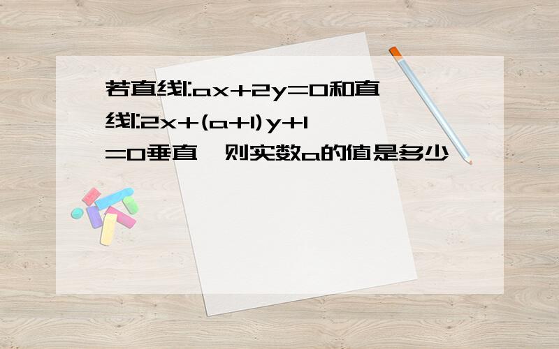 若直线|:ax+2y=0和直线|:2x+(a+1)y+1=0垂直,则实数a的值是多少