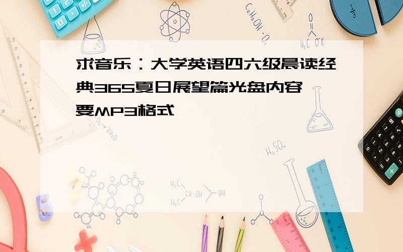 求音乐：大学英语四六级晨读经典365夏日展望篇光盘内容,要MP3格式