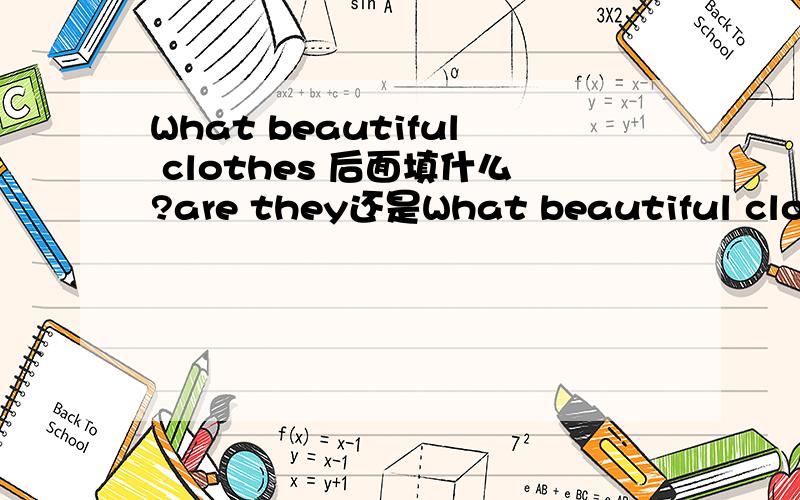 What beautiful clothes 后面填什么?are they还是What beautiful clothes 后面填什么?are they还是they are?