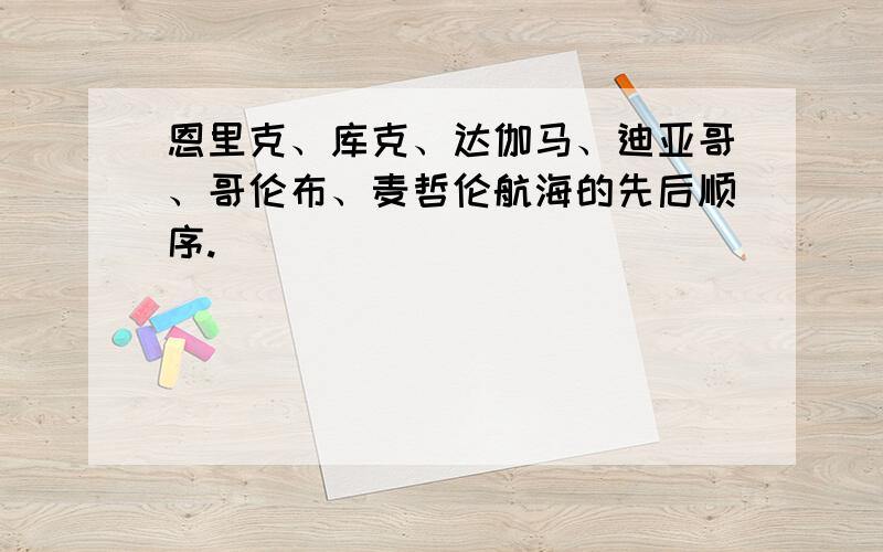 恩里克、库克、达伽马、迪亚哥、哥伦布、麦哲伦航海的先后顺序.