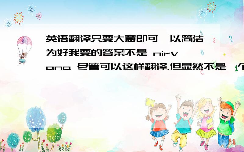 英语翻译只要大意即可,以简洁为好我要的答案不是 nirvana 尽管可以这样翻译，但显然不是一个意境。就是浴火重生比较简洁的说法，能把“磐涅：的中文意境表达得越贴切越好，力求简洁。