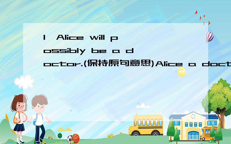 1、Alice will possibly be a doctor.(保持原句意思)Alice a doctor.2、I'm good at singing(就singing提问)3、They are studying very hard.(改为感叹句)they are studying!4、She will be 168 centimetres tall in 15 years'time.(就168 centimetr