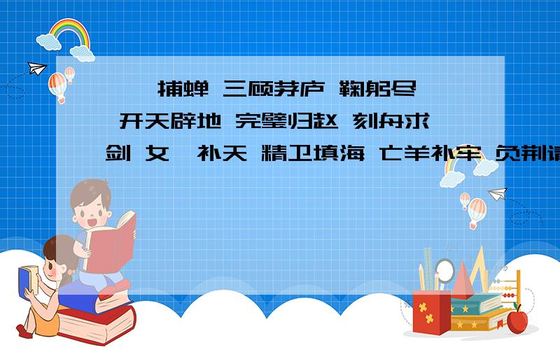 螳螂捕蝉 三顾茅庐 鞠躬尽瘁 开天辟地 完璧归赵 刻舟求剑 女娲补天 精卫填海 亡羊补牢 负荆请罪 运筹帷幄渑池之会 分类 寓言故事 与诸葛亮有关 神话故事