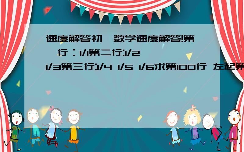 速度解答初一数学速度解答!第一行：1/1第二行:1/2 1/3第三行:1/4 1/5 1/6求第100行 左起第17个数是几速度解答!具体思路