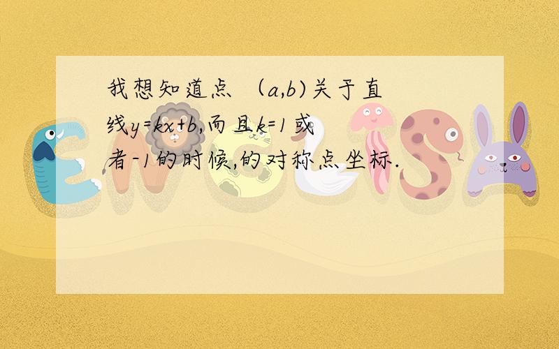 我想知道点 （a,b)关于直线y=kx+b,而且k=1或者-1的时候,的对称点坐标.