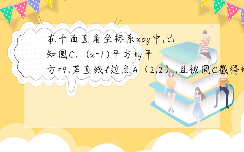 在平面直角坐标系xoy中,已知圆C：(x-1)平方+y平方=9,若直线l过点A（2,2）,且被圆C截得的弦长最短,则直线 l 的方程是?