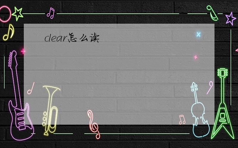 clear怎么读