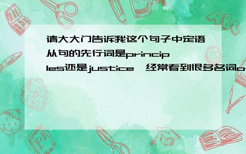 请大大门告诉我这个句子中定语从句的先行词是principles还是justice,经常看到很多名词of+名词+of+名词The other limitation on our discussion is that for the most part I examine the principles of justice that would regulate