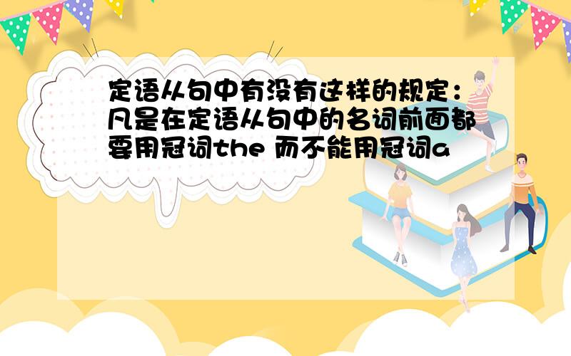 定语从句中有没有这样的规定：凡是在定语从句中的名词前面都要用冠词the 而不能用冠词a