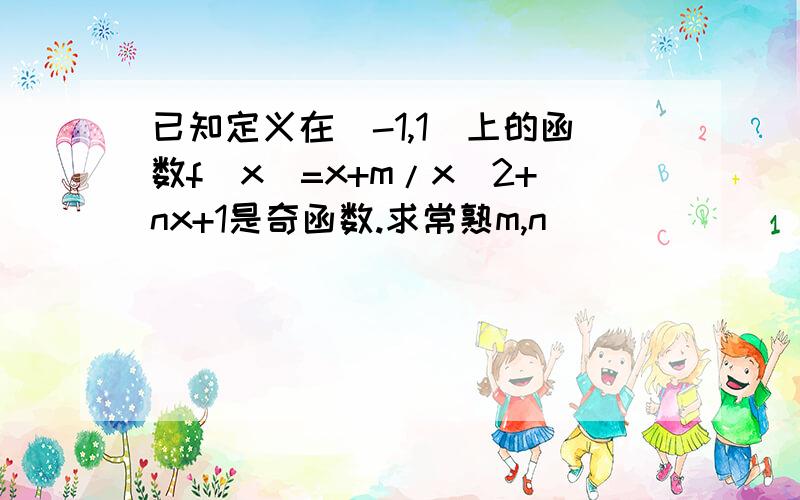 已知定义在(-1,1)上的函数f(x)=x+m/x^2+nx+1是奇函数.求常熟m,n