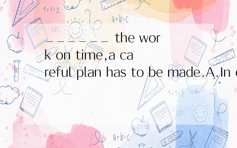 ______ the work on time,a careful plan has to be made.A.In order to finishB.In order that we can finishC.So as to finish D.So that we can finish为什么选B呢?麻烦详解下,辛苦了!