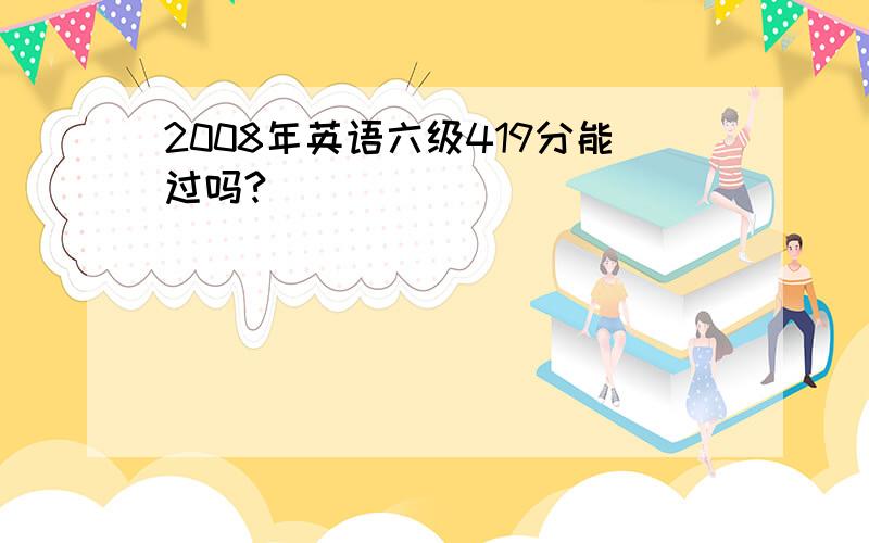 2008年英语六级419分能过吗?