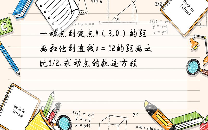 一动点到定点A（3,0）的距离和他到直线x=12的距离之比1/2,求动点的轨迹方程