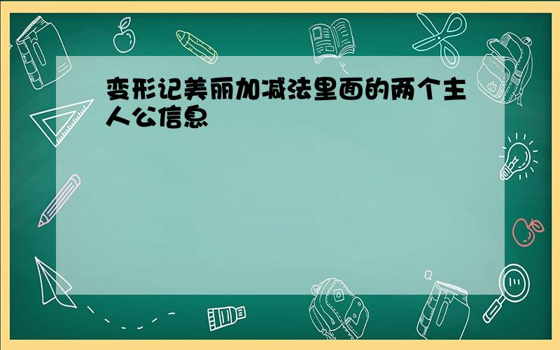 变形记美丽加减法里面的两个主人公信息