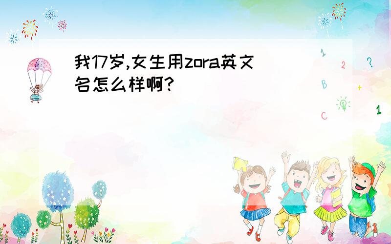 我17岁,女生用zora英文名怎么样啊?