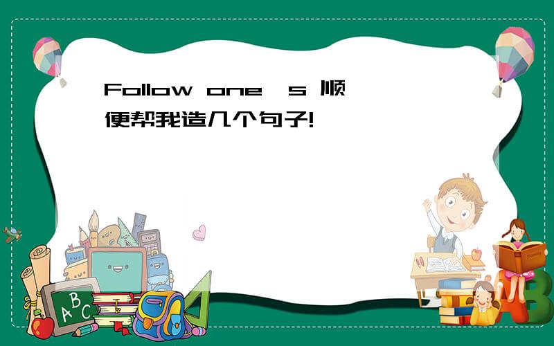 Follow one's 顺便帮我造几个句子!