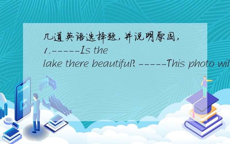 几道英语选择题,并说明原因,1.-----Is the lake there beautiful?-----This photo will show you( )A.how it looks like B.what it looks like2.The teacher told the students to keep the classroom( )A.cleaning B.clean C.cleaned3.In the bookshop,a r