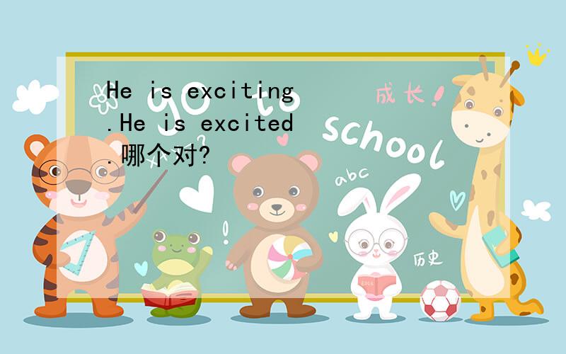 He is exciting.He is excited.哪个对?