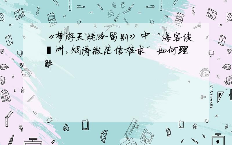 《梦游天姥吟留别》中“海客谈瀛洲,烟涛微茫信难求”如何理解