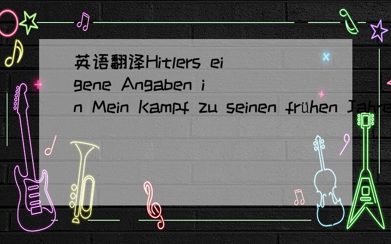 英语翻译Hitlers eigene Angaben in Mein Kampf zu seinen frühen Jahren dienten vor allem der Selbststilisierung zu einem idealen nationalsozialistischen Kämpfer,gingen kaum über das hinaus,was damals ohnehin schon bekannt war,und sind daher