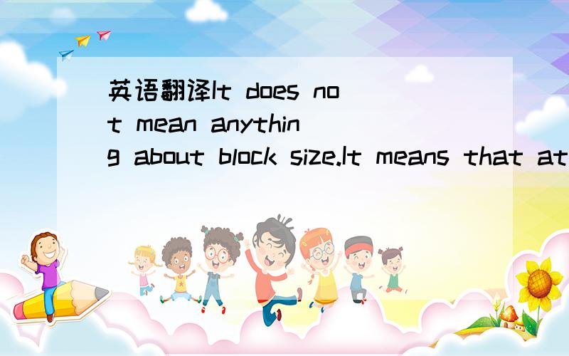 英语翻译It does not mean anything about block size.It means that at any block size,1 gram has a surface area of 40 meters square,because of the spaces between molecules.One of your engineers should be able to help.Yes,this physical parameter is b