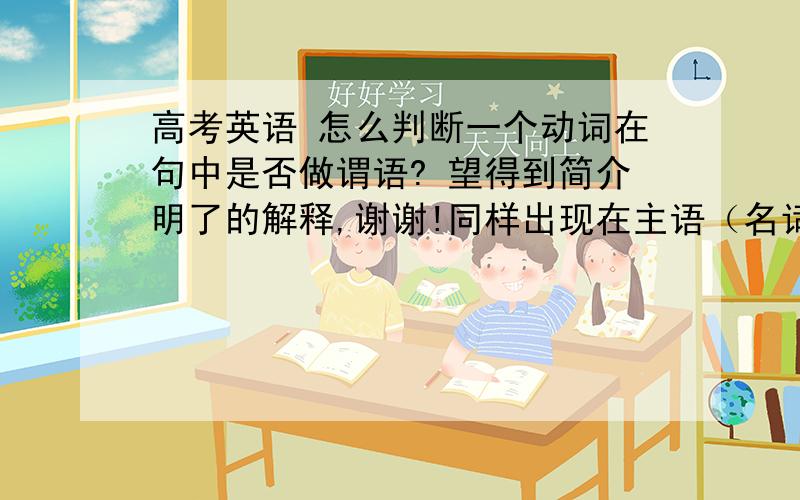 高考英语 怎么判断一个动词在句中是否做谓语? 望得到简介明了的解释,谢谢!同样出现在主语（名词后）的动词,如何判断该动词是否是谓语还是非谓语呢?