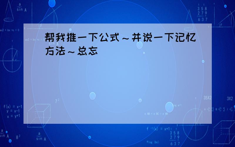 帮我推一下公式～并说一下记忆方法～总忘