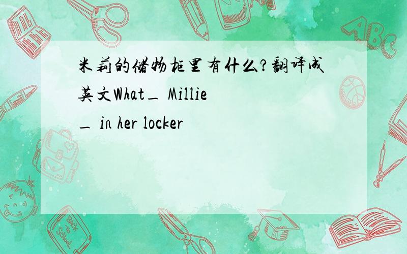 米莉的储物柜里有什么?翻译成英文What_ Millie_ in her locker