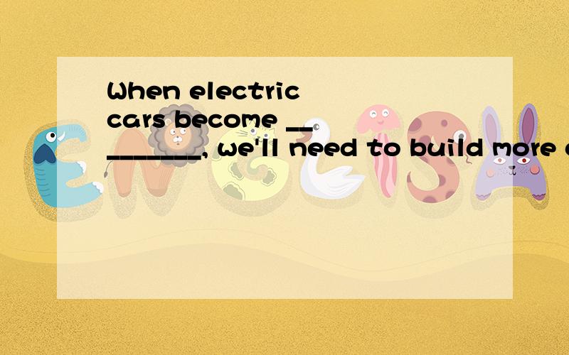 When electric cars become _________, we'll need to build more charing stations. A availavleB accessibleC attractiveD alternative答案是A,请问available和accessible在意义和用法上有哪些不同?举些例子更好.谢谢!