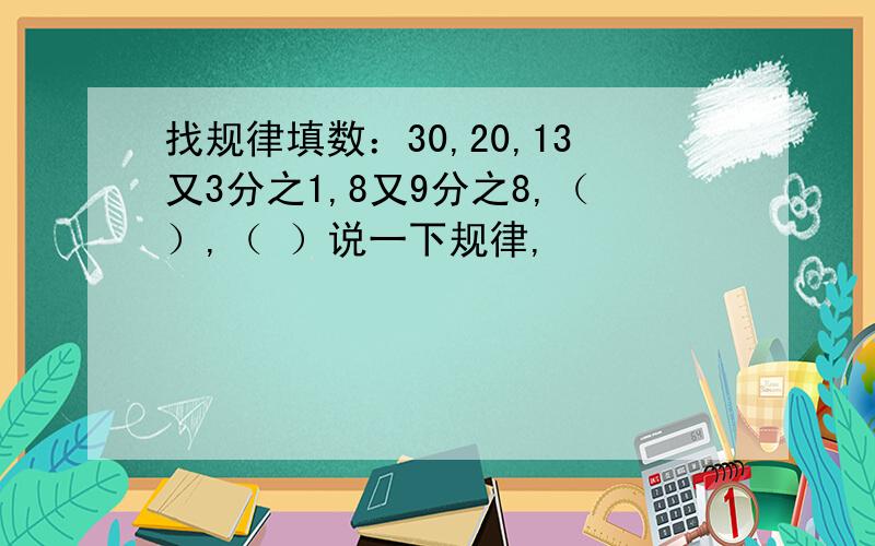 找规律填数：30,20,13又3分之1,8又9分之8,（）,（ ）说一下规律,