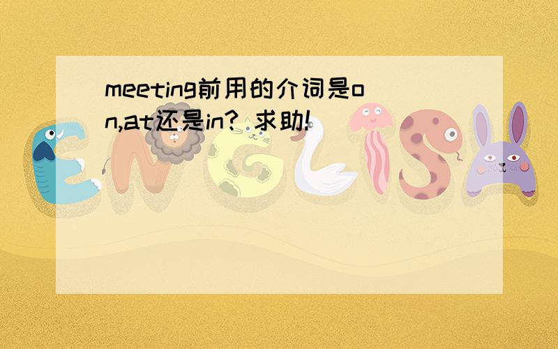 meeting前用的介词是on,at还是in? 求助!