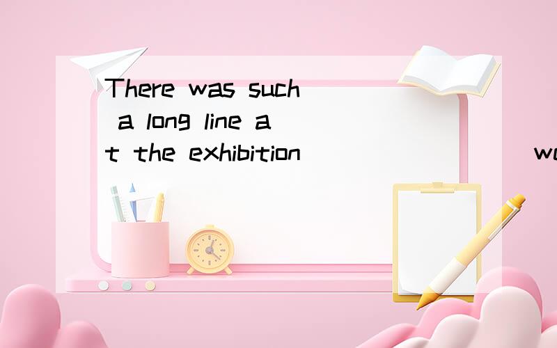 There was such a long line at the exhibition ________ we had to wait for about half an hour.选项: a、as  b、 that  c、 so  d、 hence