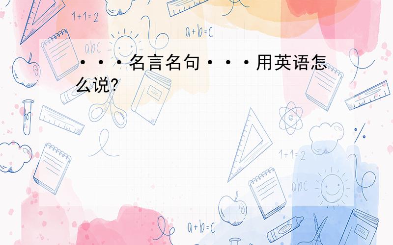 ···名言名句···用英语怎么说?