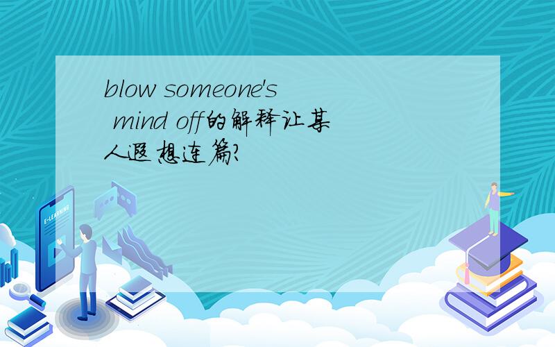 blow someone's mind off的解释让某人遐想连篇?