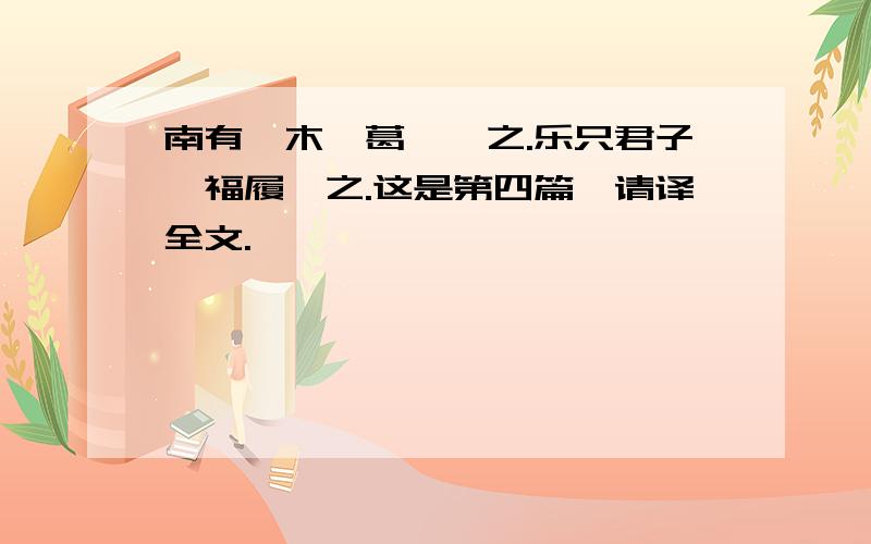 南有樛木,葛藟虆之.乐只君子,福履绥之.这是第四篇,请译全文.