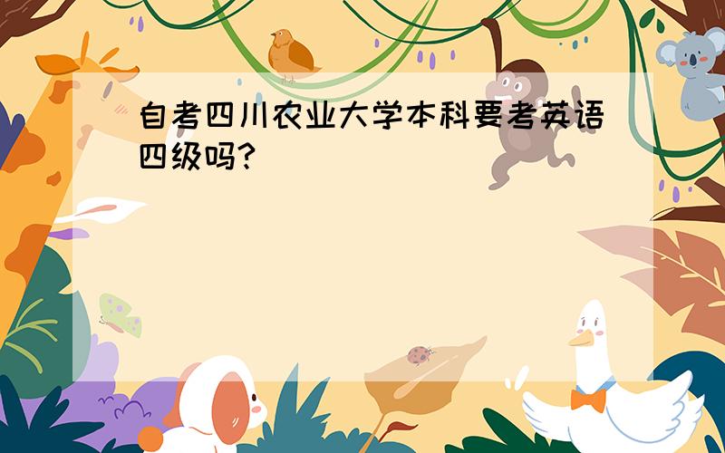 自考四川农业大学本科要考英语四级吗?