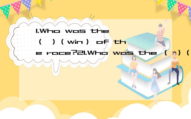 1.Who was the （ ）（win） of the race?21.Who was the （ ）（win） of the race?2.Well （ ）（do） Ling Ming .You are great.3.The students had fun （ ）（take） part in the game.一定要有原因或句型,比如第一题的原因就