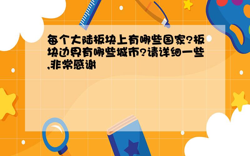 每个大陆板块上有哪些国家?板块边界有哪些城市?请详细一些,非常感谢