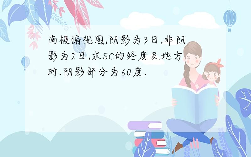 南极俯视图,阴影为3日,非阴影为2日,求SC的经度及地方时.阴影部分为60度.